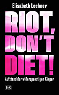 Riot, don’t diet! Aufstand der widerspenstigen Körper: