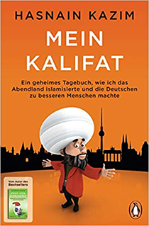 Mein Kalifat: Ein geheimes Tagebuch, wie ich das Abendland islamisierte du die Deutschen zu besseren Menschen machte: