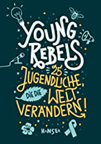 Young Rebels. 25 Jugendliche, die die Welt verändern!: